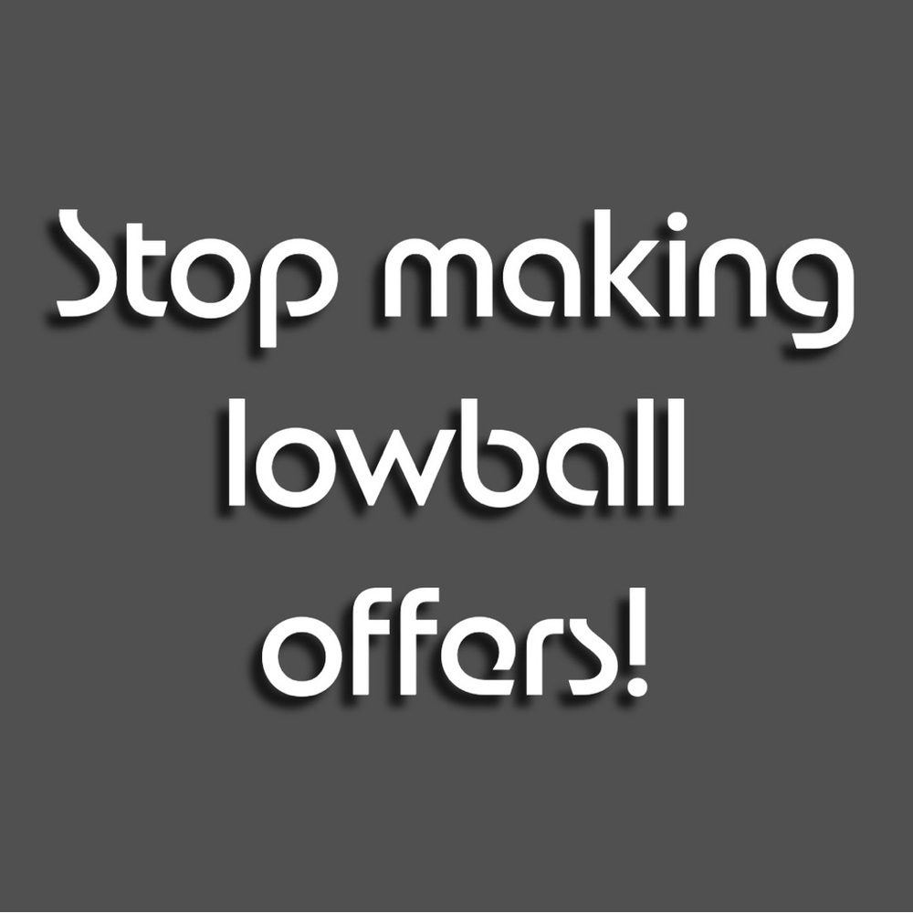 Stop making low ball offers!